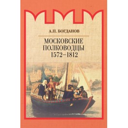 Богданов А.П. Московские полководцы 1572–1812 гг.