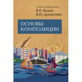 Бадян В.Е., Денисенко В.И. Основы композиции. 2-е изд., испр. и доп.