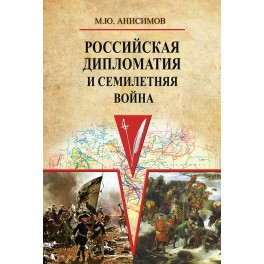 Анисимов М.Ю. Российская дипломатия и Семилетняя война
