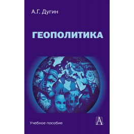 Дугин А.Г. Геополитика: Учебное пособие для вузов / 3 - е изд